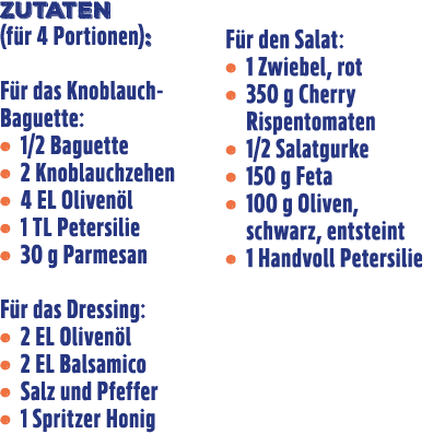 Zutaten (f r 4 Portionen): F r das Knoblauch Baguette: ˙ 1/2 Baguette ˙ 2 Knoblauchzehen ˙ 4 EL Oliven l ˙ 1 TL Peter...