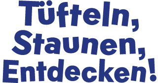 T fteln, Staunen, Entdecken!