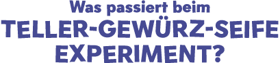 Was passiert beim Teller Gew rz Seife Experiment?