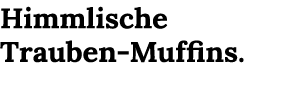 Himmlische Trauben Muffins.