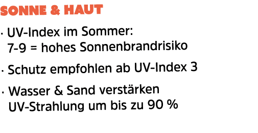 Sonne & Haut · UV Index im Sommer: 7 9 = hohes Sonnenbrandrisiko · Schutz empfohlen ab UV Index 3 · Wasser & Sand ver...