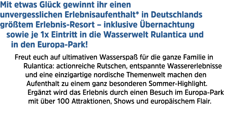 Mit etwas Gl ck gewinnt ihr einen unvergesslichen Erlebnisaufenthalt* in Deutschlands gr tem Erlebnis Resort – inklu...